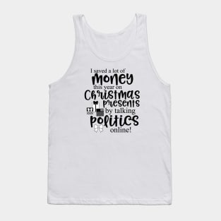 I saved a lot of money this year on Christmas presents by talking politics online! Tank Top